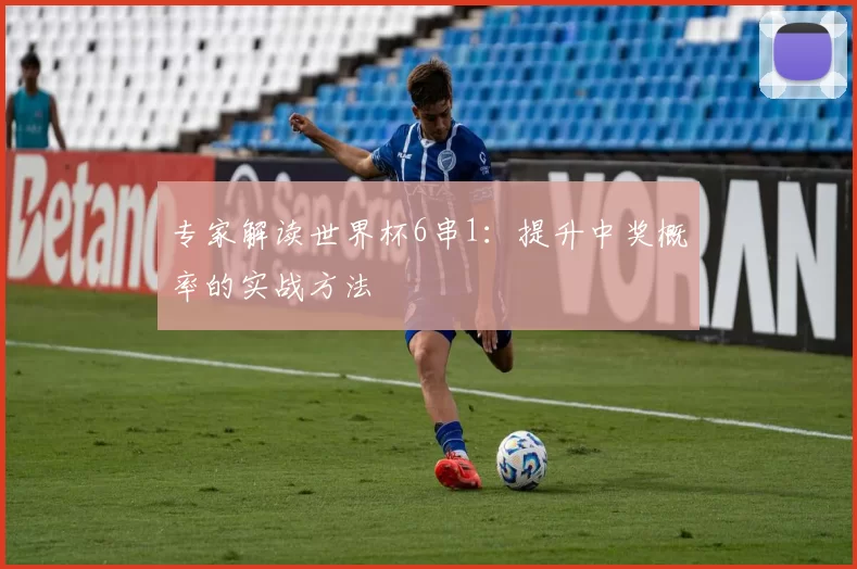 专家解读世界杯6串1：提升中奖概率的实战方法