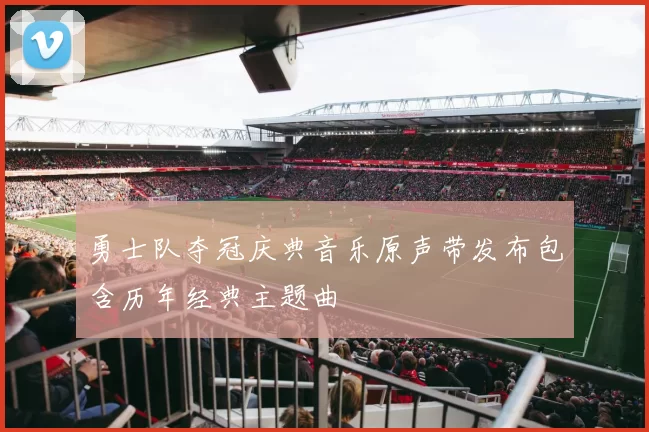 勇士队夺冠庆典音乐原声带发布包含历年经典主题曲