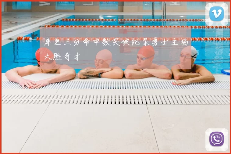 库里三分命中数突破纪录勇士主场大胜奇才