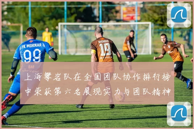 上海攀岩队在全国团队协作排行榜中荣获第六名展现实力与团队精神