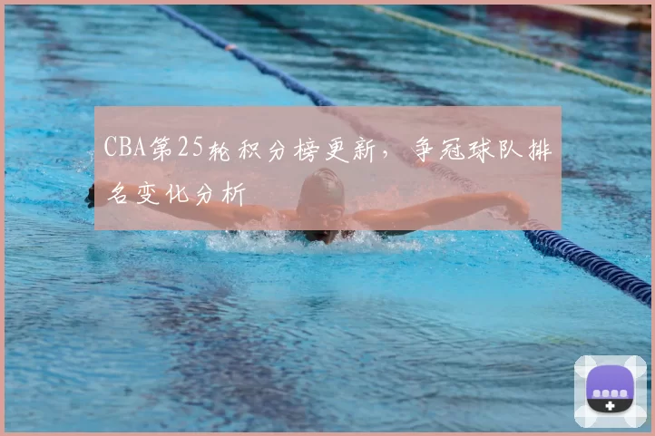 CBA第25轮积分榜更新,争冠球队排名变化分析