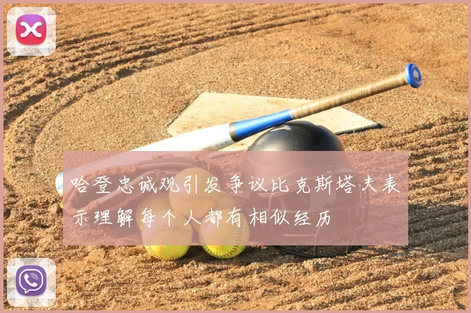 哈登忠诚观引发争议比克斯塔夫表示理解每个人都有相似经历