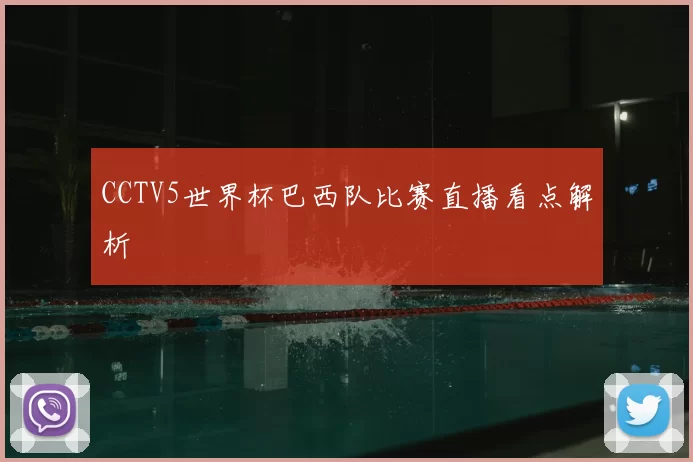 CCTV5世界杯巴西队比赛直播看点解析