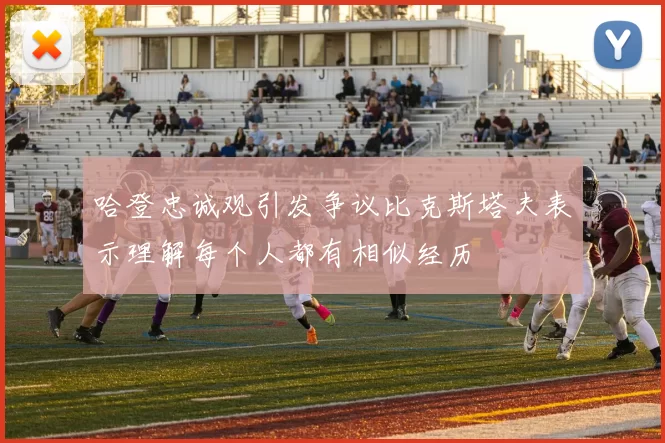 哈登忠诚观引发争议比克斯塔夫表示理解每个人都有相似经历