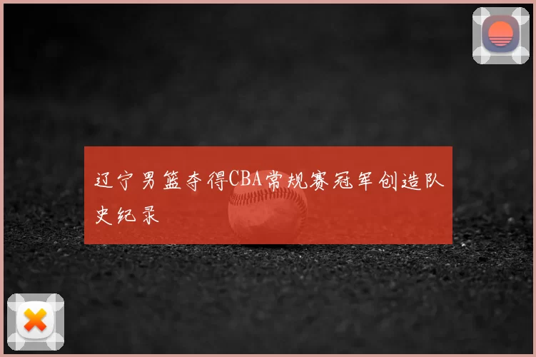 辽宁男篮夺得CBA常规赛冠军创造队史纪录