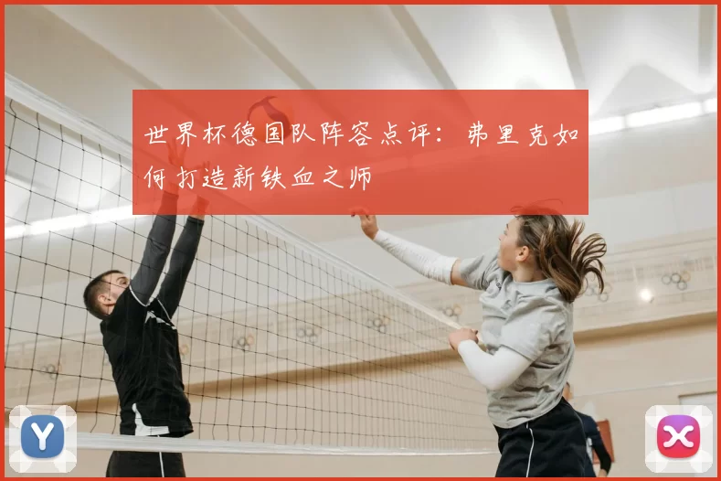 世界杯德国队阵容点评：弗里克如何打造新铁血之师