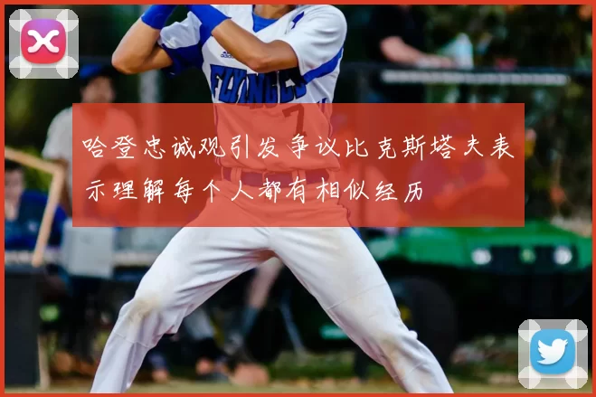 哈登忠诚观引发争议比克斯塔夫表示理解每个人都有相似经历