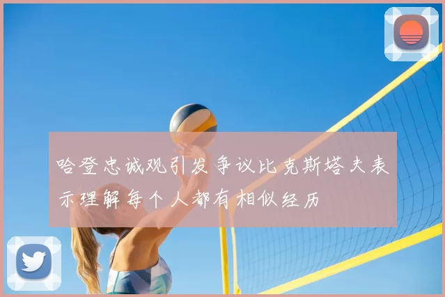 哈登忠诚观引发争议比克斯塔夫表示理解每个人都有相似经历