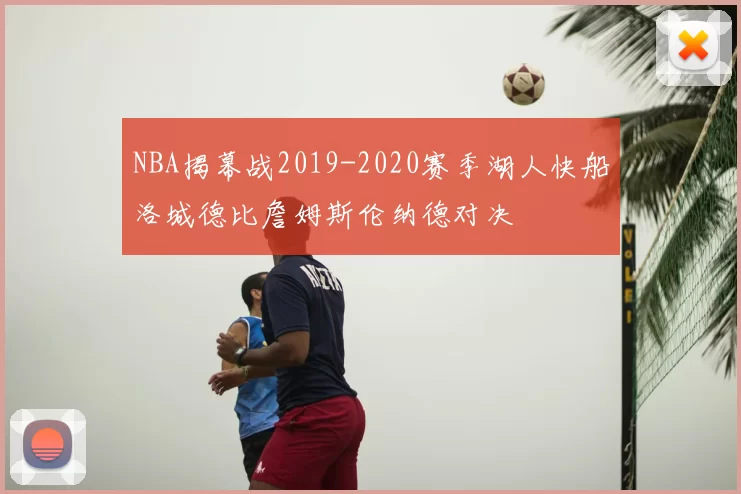 NBA揭幕战2019-2020赛季湖人快船洛城德比詹姆斯伦纳德对决
